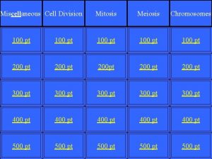 Miscellaneous Cell Division Mitosis Meiosis Chromosomes 100 pt
