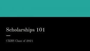 Scholarships 101 CRHS Class of 2021 Types of