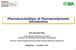 Pharmacocintique et Pharmacodynamie Introduction Alain BousquetMlou Ecole Nationale