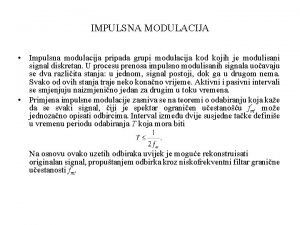 IMPULSNA MODULACIJA Impulsna modulacija pripada grupi modulacija kod