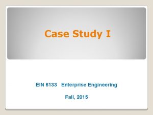 Case Study I EIN 6133 Enterprise Engineering Fall