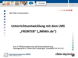 1 KarlHeinz Assenmacher Unterrichtsentwicklung mit dem LMS FRONTER