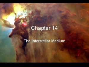Chapter 14 The Interstellar Medium ISM All of