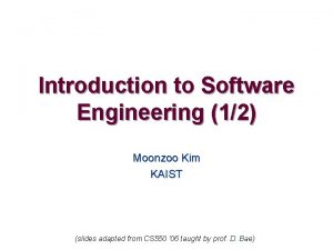 Introduction to Software Engineering 12 Moonzoo Kim KAIST