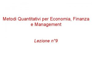 Metodi Quantitativi per Economia Finanza e Management Lezione