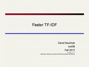 Faster TFIDF David Kauchak cs 458 Fall 2012