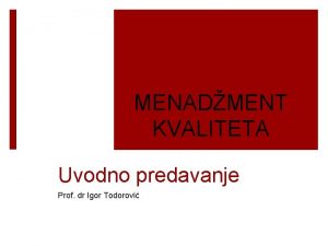 MENADMENT KVALITETA Uvodno predavanje Prof dr Igor Todorovi