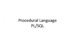 Procedural Language PLSQL PLSQL PLSQL is an Oracles