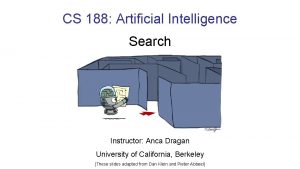 CS 188 Artificial Intelligence Search Instructor Anca Dragan