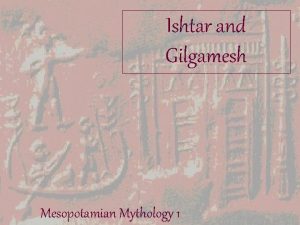 Ishtar and Gilgamesh Mesopotamian Mythology 1 Mesopotamian Societies
