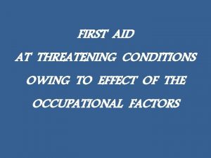 FIRST AID AT THREATENING CONDITIONS OWING TO EFFECT