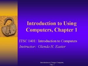 Introduction to Using Computers Chapter 1 ITSC 1401