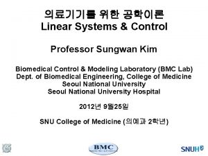 Linear Systems Control Professor Sungwan Kim Biomedical Control