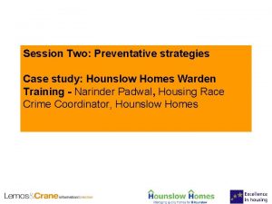 Session Two Preventative strategies Case study Hounslow Homes