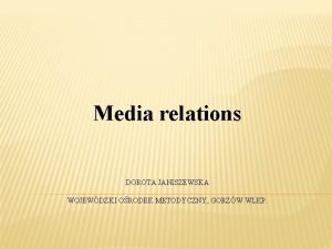 Media relations DOROTA JANISZEWSKA WOJEWDZKI ORODEK METODYCZNY GORZW