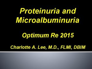 Proteinuria and Microalbuminuria Optimum Re 2015 Charlotte A