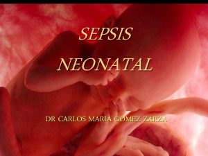 SEPSIS NEONATAL DR CARLOS MARIA GOMEZ ZARZA SEPSIS