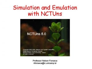 Simulation and Emulation with NCTUns Professor Nelson Fonseca