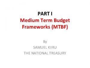 PART I Medium Term Budget Frameworks MTBF By