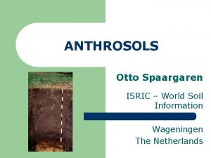 ANTHROSOLS Otto Spaargaren ISRIC World Soil Information Wageningen