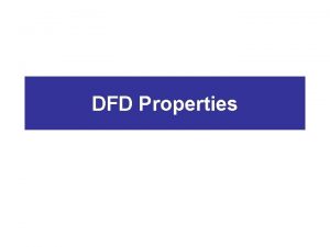DFD Properties Agenda q DFD Components q DFD