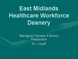 East Midlands Healthcare Workforce Deanery Managing Trainees A