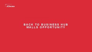 BACK TO BUSINESS HUB MALLS OPPORTUNITY MALLS FOCUS