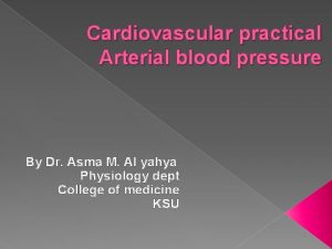 Cardiovascular practical Arterial blood pressure By Dr Asma