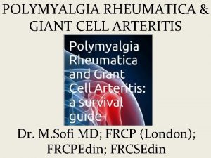 POLYMYALGIA RHEUMATICA GIANT CELL ARTERITIS Dr M Sofi