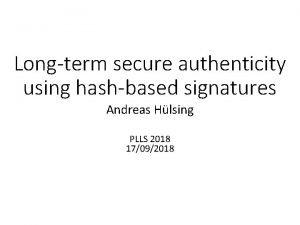 Longterm secure authenticity using hashbased signatures Andreas Hlsing