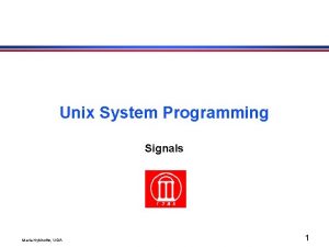 Unix System Programming Signals Maria Hybinette UGA 1