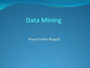 Data Mining Waqas Haider Bangyal Course Contents Introduction