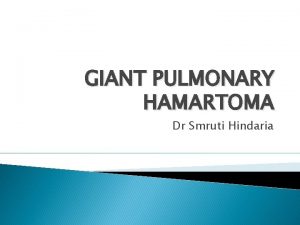 GIANT PULMONARY HAMARTOMA Dr Smruti Hindaria Definition A