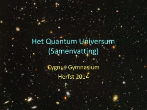 Het Quantum Universum Samenvatting Cygnus Gymnasium Herfst 2014
