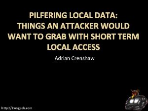 PILFERING LOCAL DATA THINGS AN ATTACKER WOULD WANT