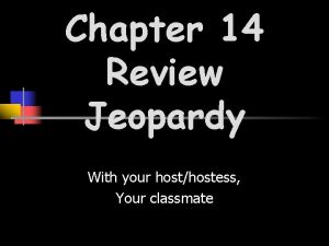 Chapter 14 Review Jeopardy With your hosthostess Your