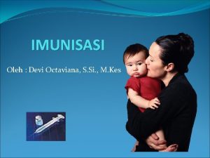 IMUNISASI Oleh Devi Octaviana S Si M Kes