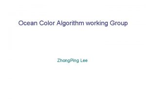 Ocean Color Algorithm working Group Zhong Ping Lee