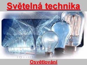 Svteln technika Osvtlovn Osvtlovn Zsady osvtlovn Clem osvtlovn