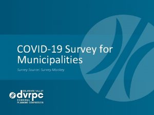 COVID19 Survey for Municipalities Survey Source Survey Monkey