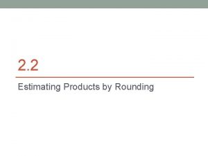 2 2 Estimating Products by Rounding Objective SWBAT