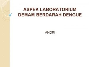 ASPEK LABORATORIUM DEMAM BERDARAH DENGUE ANDRI Taksonomi Dengue