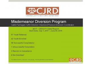Misdemeanor Diversion Program Caitlin Fenhagen CJRD Director Desmond