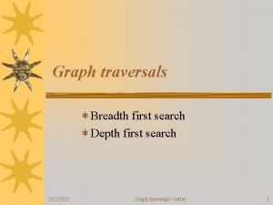 Graph traversals Breadth first search Depth first search