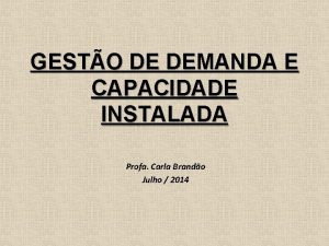 GESTO DE DEMANDA E CAPACIDADE INSTALADA Profa Carla