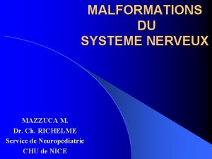 MALFORMATIONS DU SYSTEME NERVEUX MAZZUCA M Dr Ch