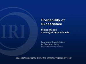 Probability of Exceedance Simon Mason simoniri columbia edu Probability of Exceedance Simon Mason simoniri columbia edu