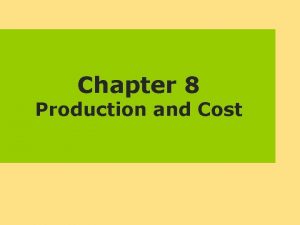 Chapter 8 Production and Cost 1 PRODUCTION CHOICES