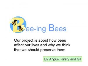 eeing Bees Our project is about how bees