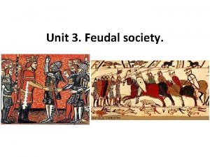 Unit 3 Feudal society Unit 3 Feudal society